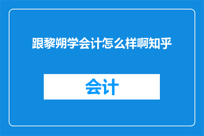 跟黎朔学会计怎么样啊知乎