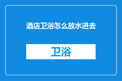 酒店卫浴怎么放水进去