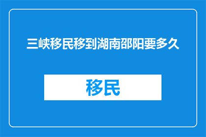 三峡移民移到湖南邵阳要多久