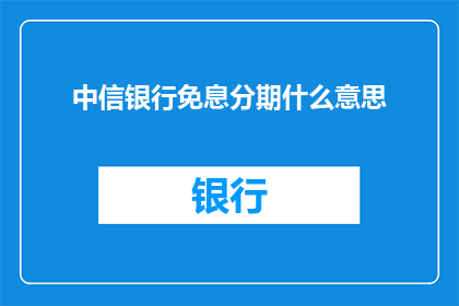 中信银行免息分期什么意思
