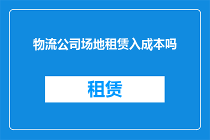 物流公司场地租赁入成本吗