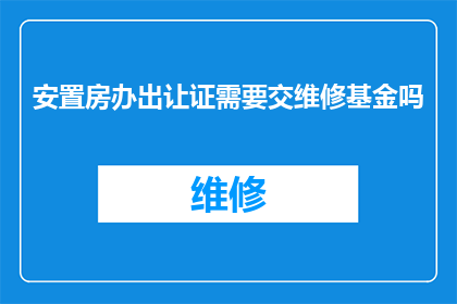 安置房办出让证需要交维修基金吗