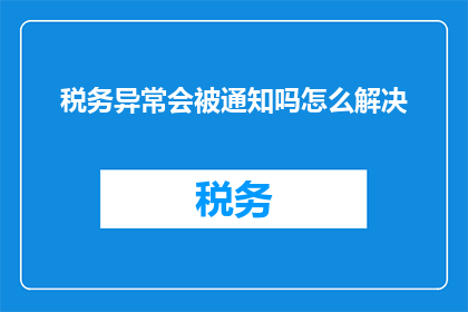 税务异常会被通知吗怎么解决