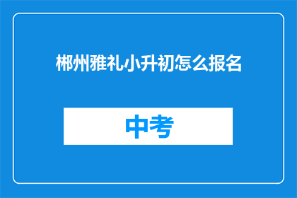 郴州雅礼小升初怎么报名