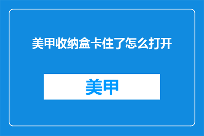 美甲收纳盒卡住了怎么打开