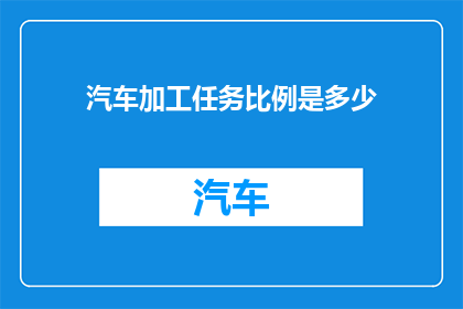 汽车加工任务比例是多少