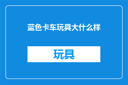 蓝色卡车玩具大什么样