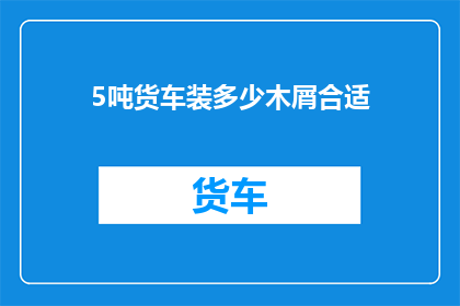 5吨货车装多少木屑合适