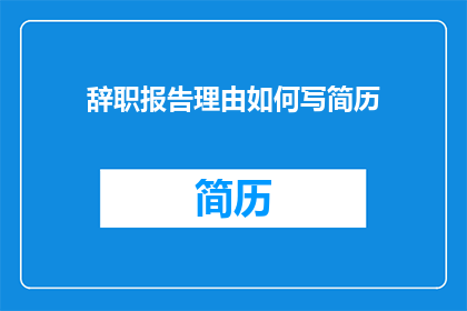 辞职报告理由如何写简历