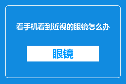 看手机看到近视的眼镜怎么办