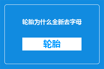 轮胎为什么全新去字母