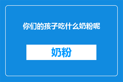 你们的孩子吃什么奶粉呢
