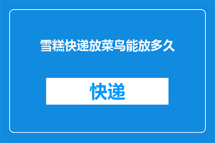 雪糕快递放菜鸟能放多久