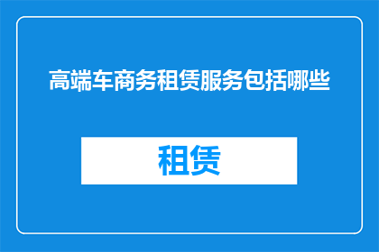 高端车商务租赁服务包括哪些