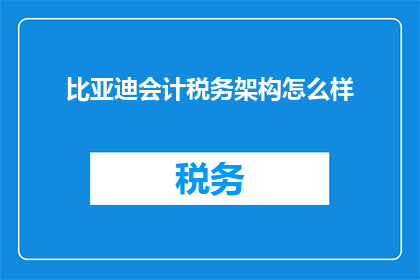 比亚迪会计税务架构怎么样