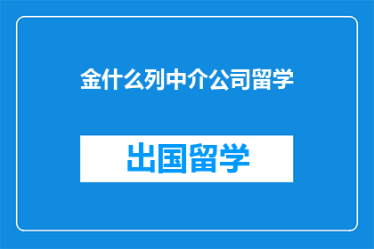 金什么列中介公司留学