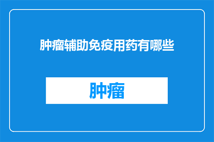 肿瘤辅助免疫用药有哪些