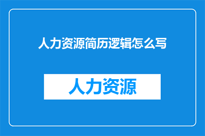 人力资源简历逻辑怎么写