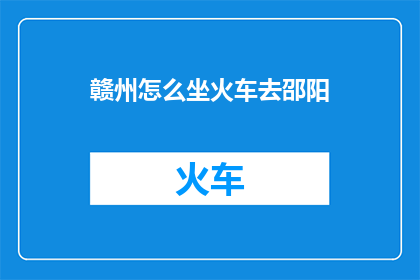 赣州怎么坐火车去邵阳