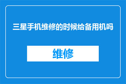 三星手机维修的时候给备用机吗