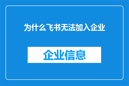为什么飞书无法加入企业