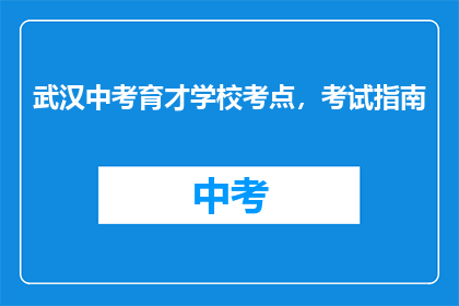 武汉中考育才学校考点，考试指南