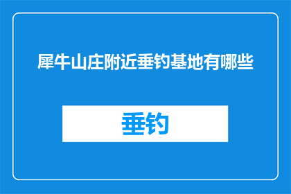 犀牛山庄附近垂钓基地有哪些