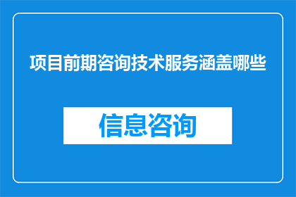项目前期咨询技术服务涵盖哪些