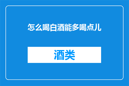 怎么喝白酒能多喝点儿