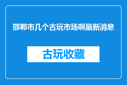 邯郸市几个古玩市场啊最新消息