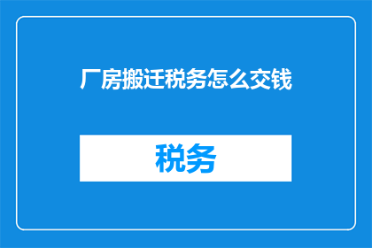 厂房搬迁税务怎么交钱