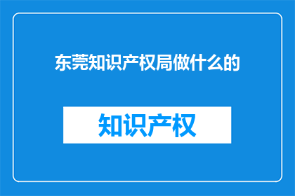 东莞知识产权局做什么的