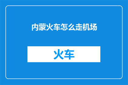 内蒙火车怎么走机场