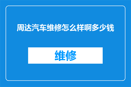 周达汽车维修怎么样啊多少钱