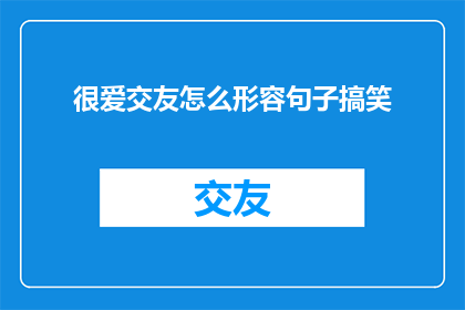 很爱交友怎么形容句子搞笑