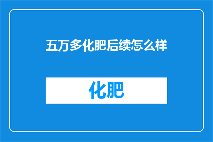 五万多化肥后续怎么样