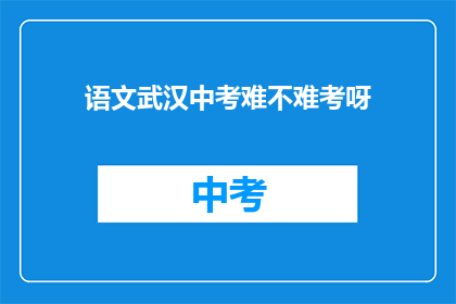 语文武汉中考难不难考呀