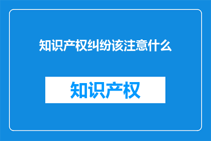 知识产权纠纷该注意什么