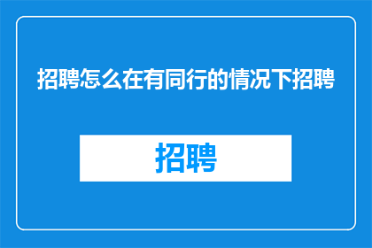 招聘怎么在有同行的情况下招聘