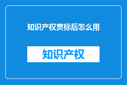 知识产权贯标后怎么用