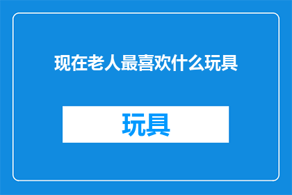 现在老人最喜欢什么玩具