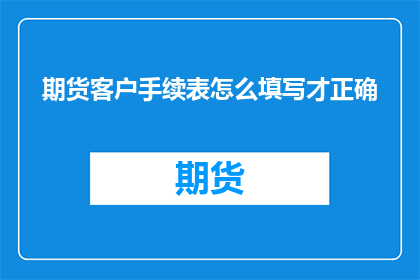 期货客户手续表怎么填写才正确