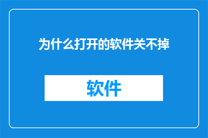 为什么打开的软件关不掉