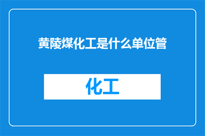 黄陵煤化工是什么单位管