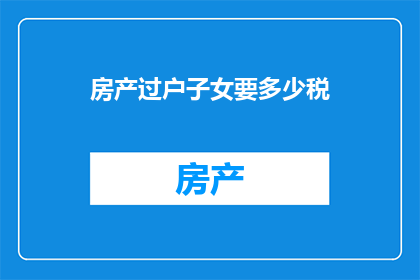 房产过户子女要多少税