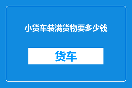 小货车装满货物要多少钱