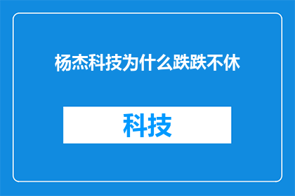 杨杰科技为什么跌跌不休