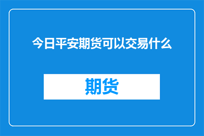今日平安期货可以交易什么