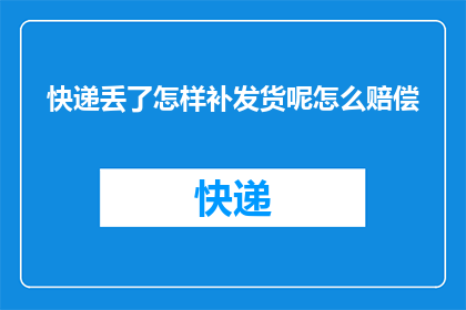 快递丢了怎样补发货呢怎么赔偿