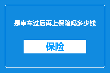 是审车过后再上保险吗多少钱